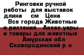 Ринговки ручной работы, для выставок - длина 80 см › Цена ­ 1 500 - Все города Животные и растения » Аксесcуары и товары для животных   . Амурская обл.,Сковородинский р-н